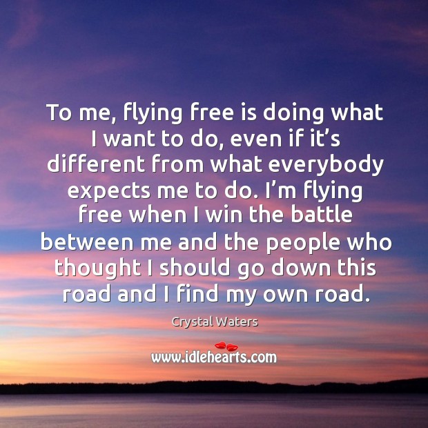 To me, flying free is doing what I want to do, even if it’s different from what everybody Image