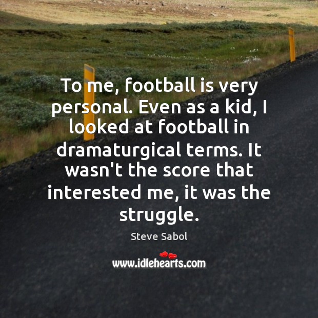 To me, football is very personal. Even as a kid, I looked Steve Sabol Picture Quote