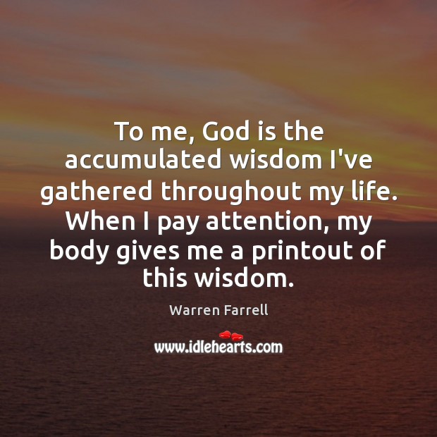 To me, God is the accumulated wisdom I’ve gathered throughout my life. Warren Farrell Picture Quote