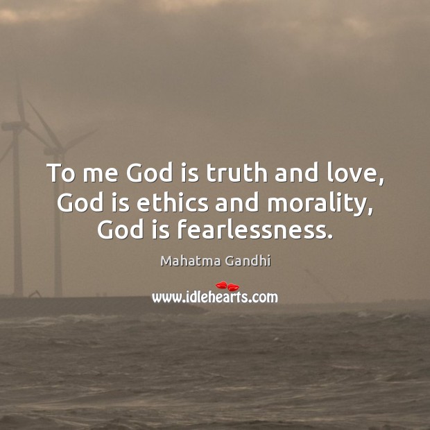 To me God is truth and love, God is ethics and morality, God is fearlessness. Image