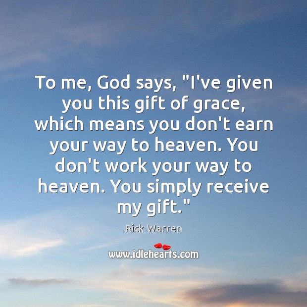To me, God says, “I’ve given you this gift of grace, which Rick Warren Picture Quote