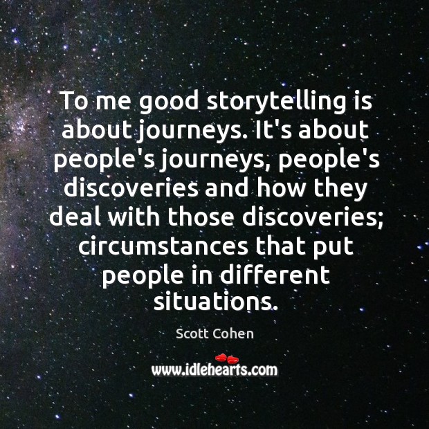 To me good storytelling is about journeys. It’s about people’s journeys, people’s Image