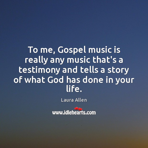 To me, Gospel music is really any music that’s a testimony and Image
