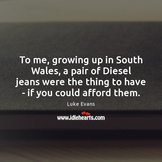 To me, growing up in South Wales, a pair of Diesel jeans Luke Evans Picture Quote
