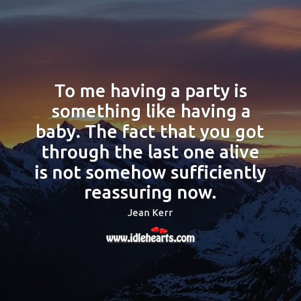 To me having a party is something like having a baby. The Jean Kerr Picture Quote