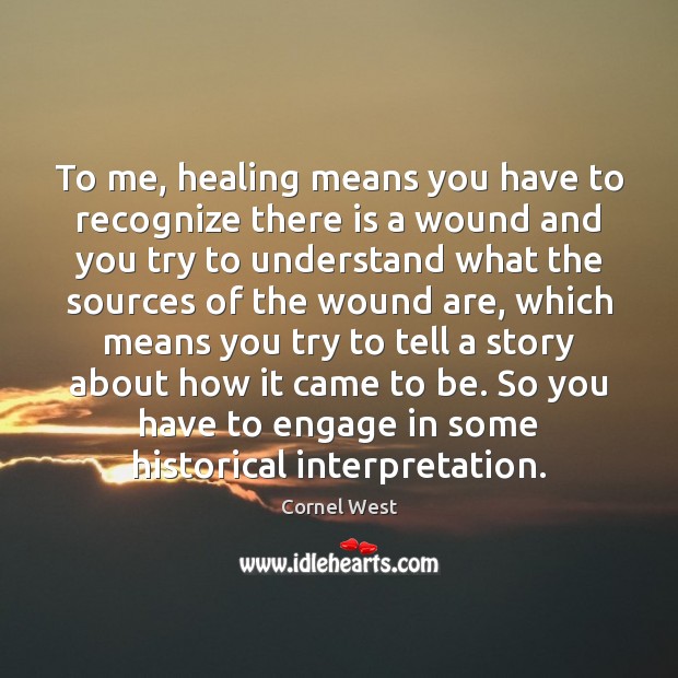 To me, healing means you have to recognize there is a wound Image