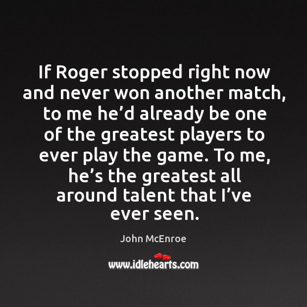 To me, he’s the greatest all around talent that I’ve ever seen. John McEnroe Picture Quote