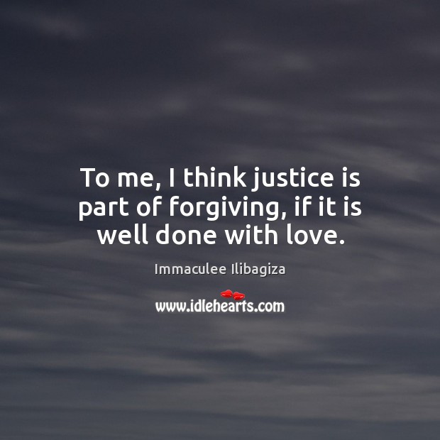 To me, I think justice is part of forgiving, if it is well done with love. Justice Quotes Image