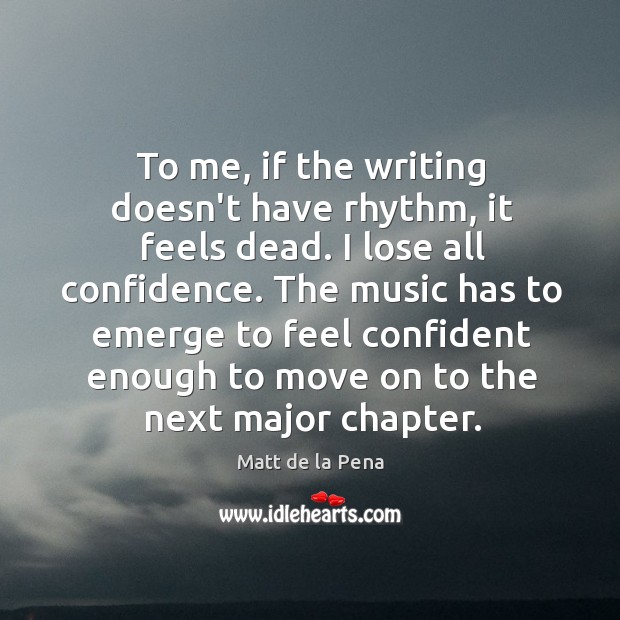 To me, if the writing doesn’t have rhythm, it feels dead. I Matt de la Pena Picture Quote