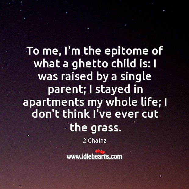 To me, I’m the epitome of what a ghetto child is: I 2 Chainz Picture Quote