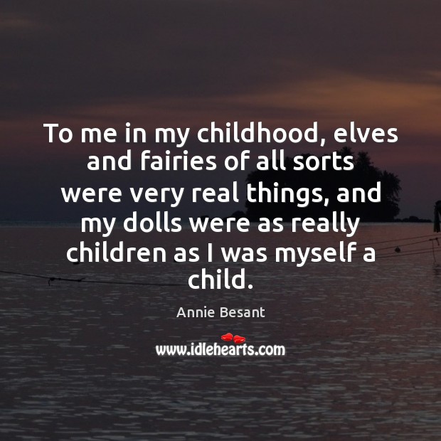 To me in my childhood, elves and fairies of all sorts were Annie Besant Picture Quote