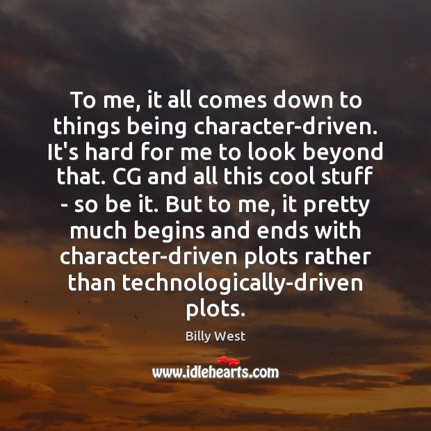 To me, it all comes down to things being character-driven. It’s hard Image