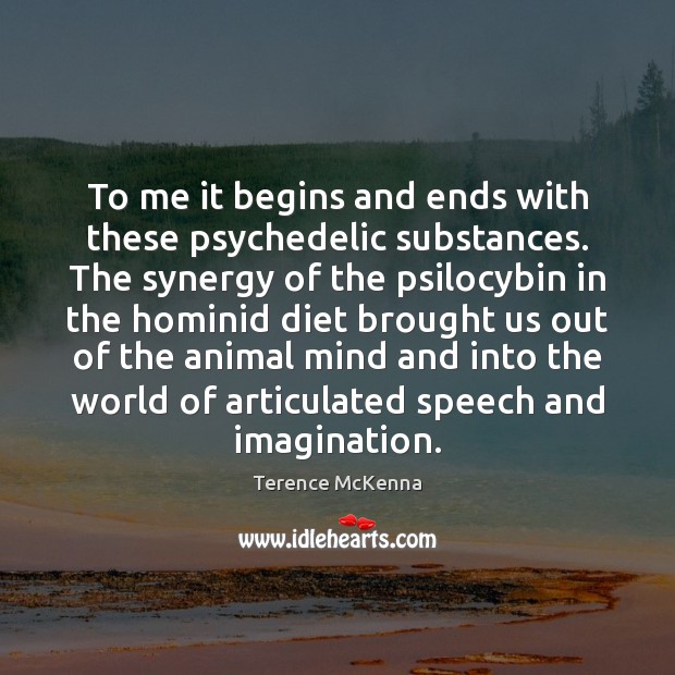 To me it begins and ends with these psychedelic substances. The synergy Terence McKenna Picture Quote