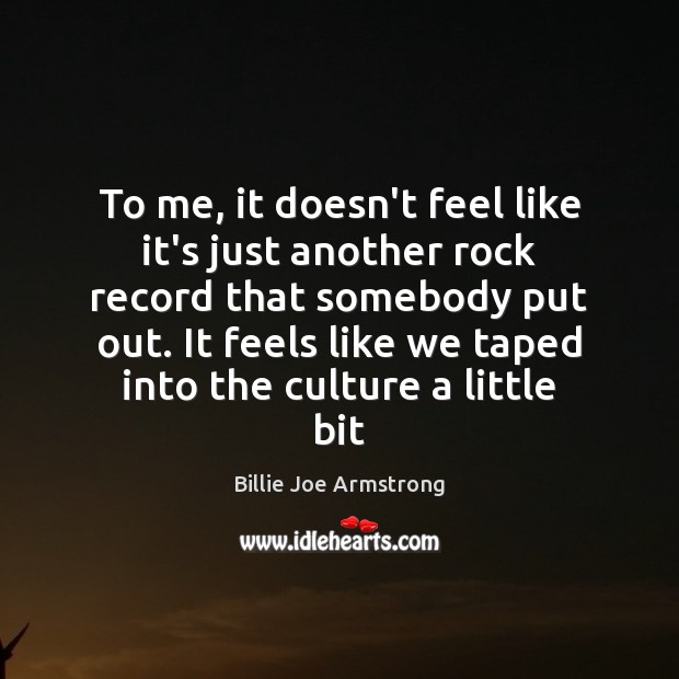To me, it doesn’t feel like it’s just another rock record that Billie Joe Armstrong Picture Quote