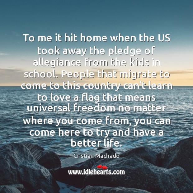 To me it hit home when the US took away the pledge Cristian Machado Picture Quote