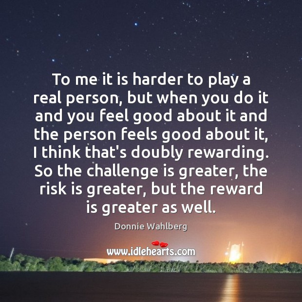 To me it is harder to play a real person, but when Donnie Wahlberg Picture Quote