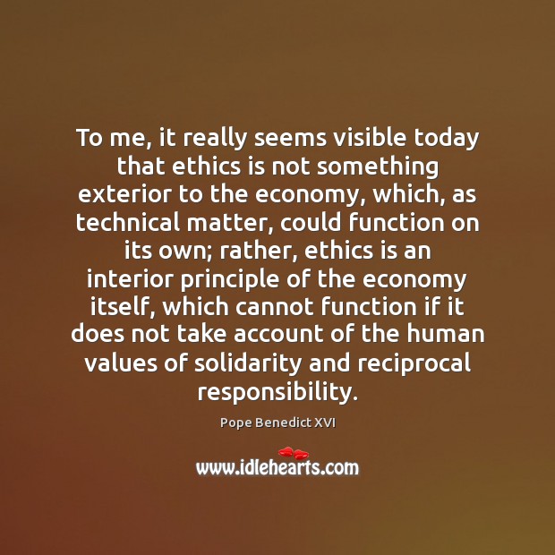 To me, it really seems visible today that ethics is not something Pope Benedict XVI Picture Quote