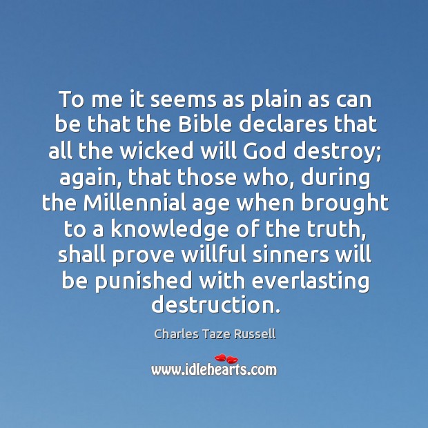 To me it seems as plain as can be that the bible declares that all the wicked will God destroy Image