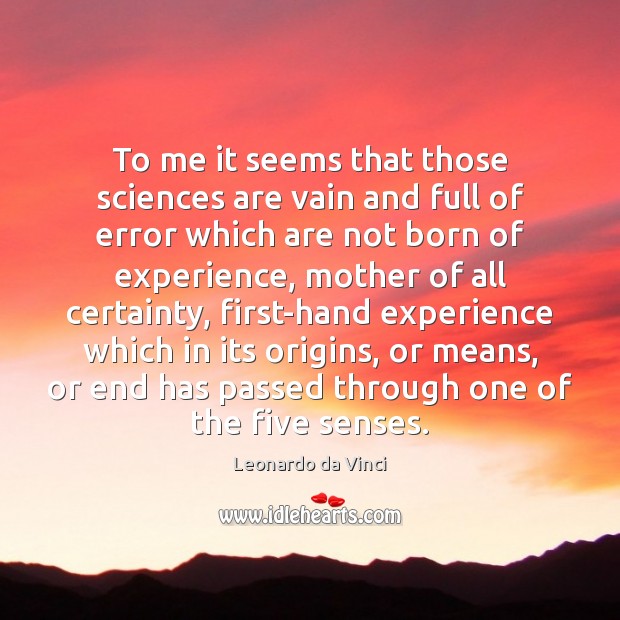 To me it seems that those sciences are vain and full of Leonardo da Vinci Picture Quote