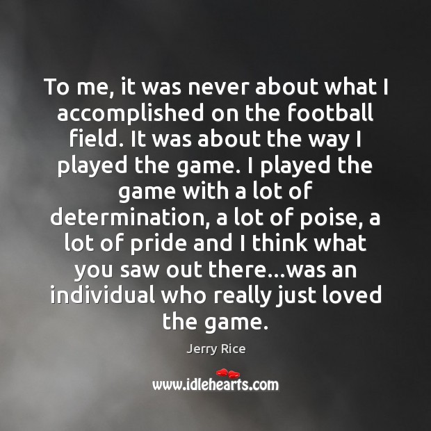 To me, it was never about what I accomplished on the football Determination Quotes Image