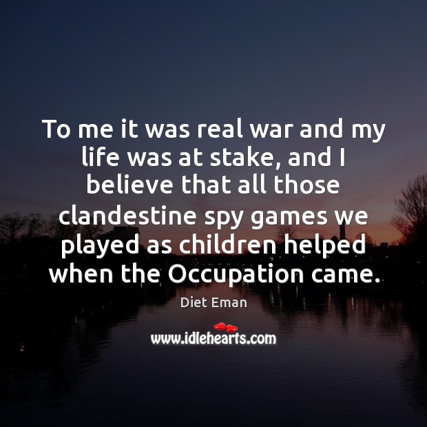 To me it was real war and my life was at stake, Diet Eman Picture Quote