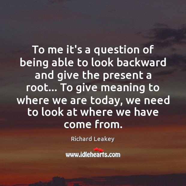 To me it’s a question of being able to look backward and Image