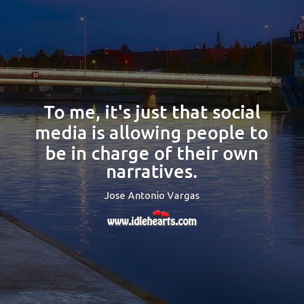 To me, it’s just that social media is allowing people to be Image