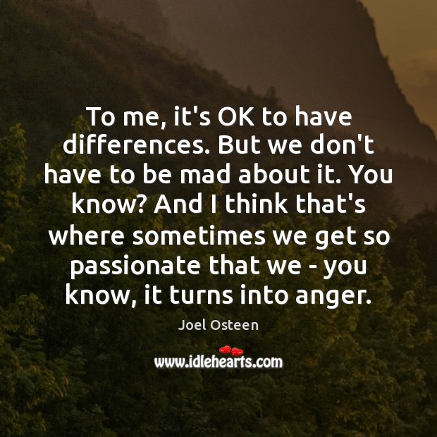 To me, it’s OK to have differences. But we don’t have to Joel Osteen Picture Quote