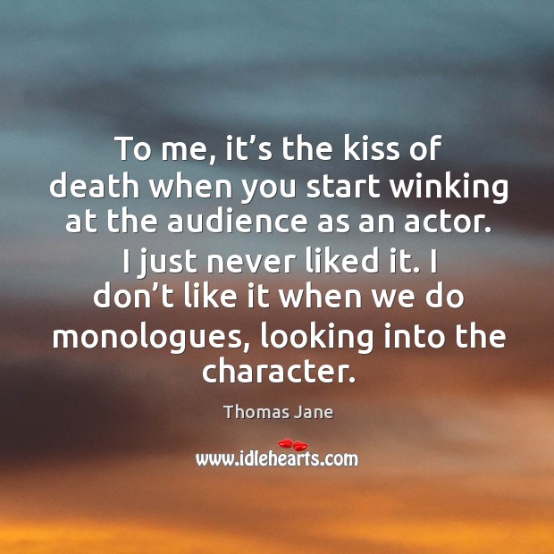 To me, it’s the kiss of death when you start winking at the audience as an actor. Image