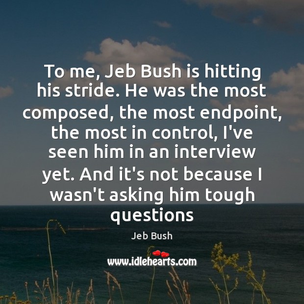 To me, Jeb Bush is hitting his stride. He was the most Jeb Bush Picture Quote