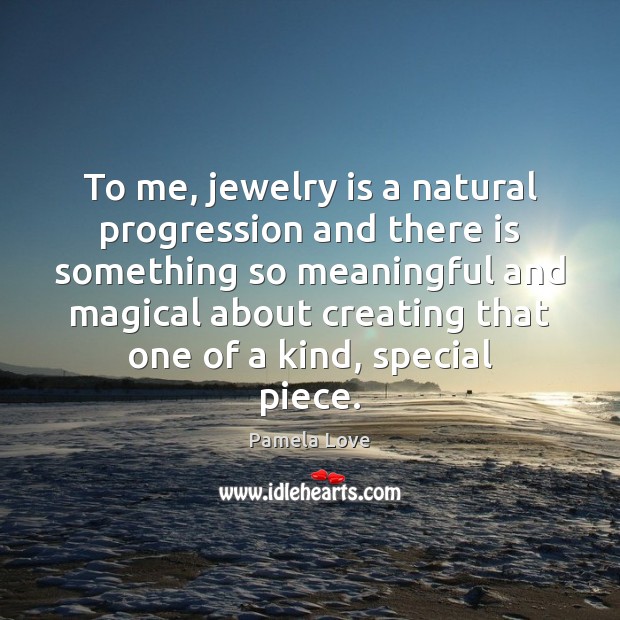 To me, jewelry is a natural progression and there is something so Pamela Love Picture Quote