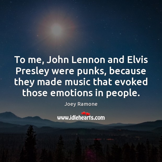 To me, John Lennon and Elvis Presley were punks, because they made Joey Ramone Picture Quote