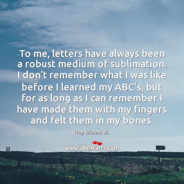 To me, letters have always been a robust medium of sublimation. I Roy Blount Jr. Picture Quote