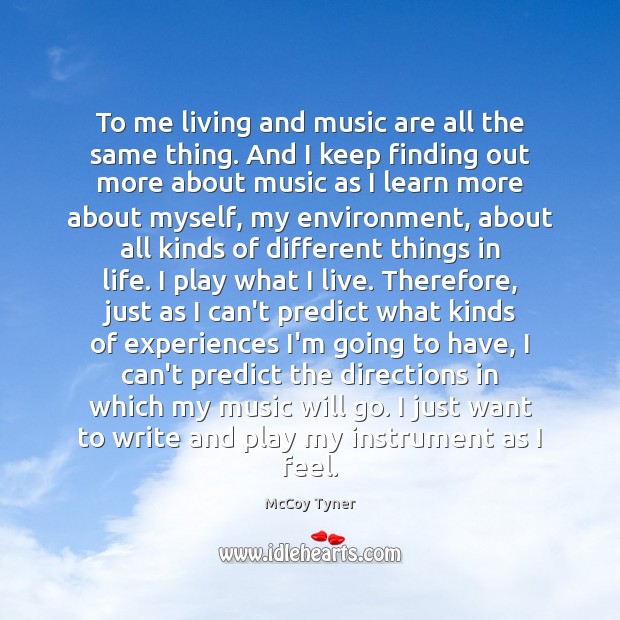 To me living and music are all the same thing. And I McCoy Tyner Picture Quote