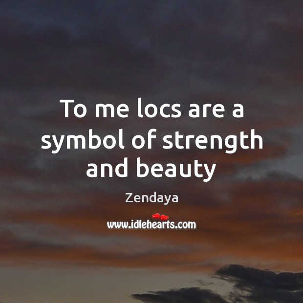 To me locs are a symbol of strength and beauty Zendaya Picture Quote