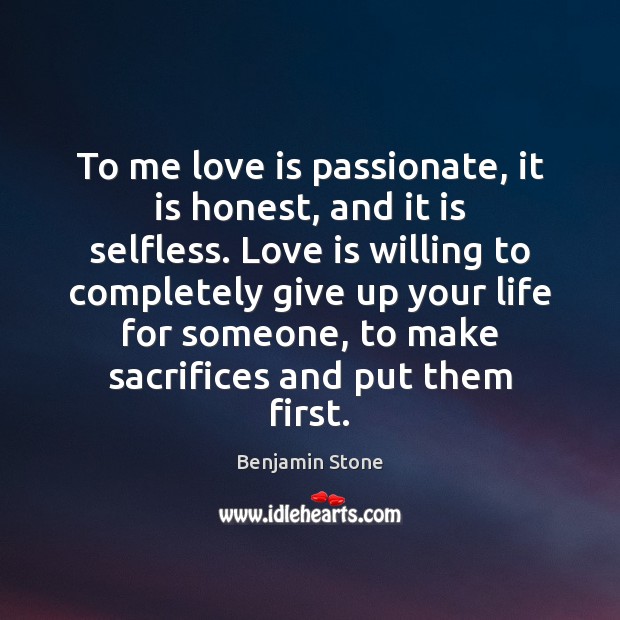 To me love is passionate, it is honest, and it is selfless. Benjamin Stone Picture Quote