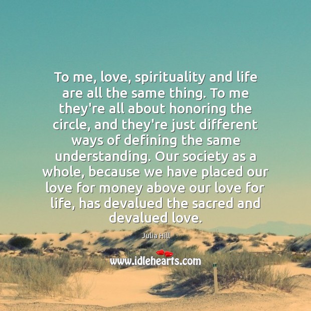 To me, love, spirituality and life are all the same thing. To Image