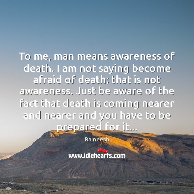 To me, man means awareness of death. I am not saying become Death Quotes Image