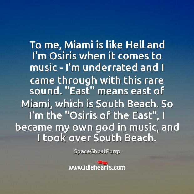 To me, Miami is like Hell and I’m Osiris when it comes SpaceGhostPurrp Picture Quote