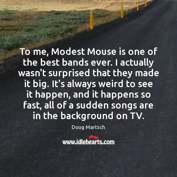 To me, Modest Mouse is one of the best bands ever. I Doug Martsch Picture Quote