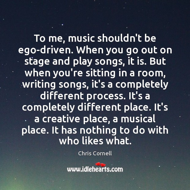 To me, music shouldn’t be ego-driven. When you go out on stage Image