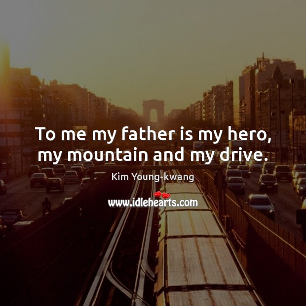 To me my father is my hero, my mountain and my drive. Father Quotes Image