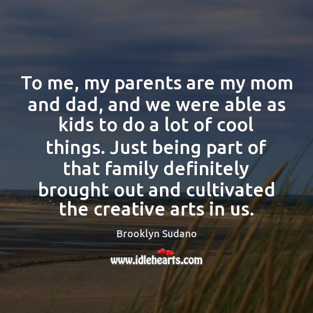To me, my parents are my mom and dad, and we were Brooklyn Sudano Picture Quote
