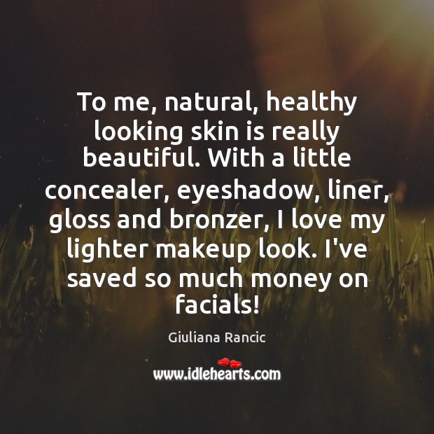 To me, natural, healthy looking skin is really beautiful. With a little Giuliana Rancic Picture Quote