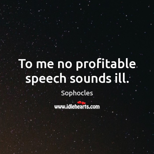 To me no profitable speech sounds ill. Sophocles Picture Quote