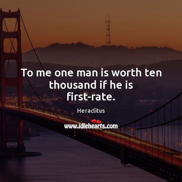 To me one man is worth ten thousand if he is first-rate. Image