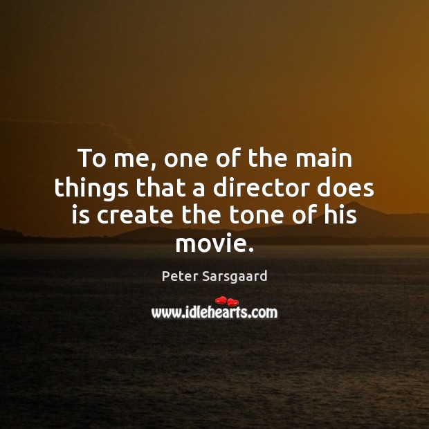 To me, one of the main things that a director does is create the tone of his movie. Peter Sarsgaard Picture Quote