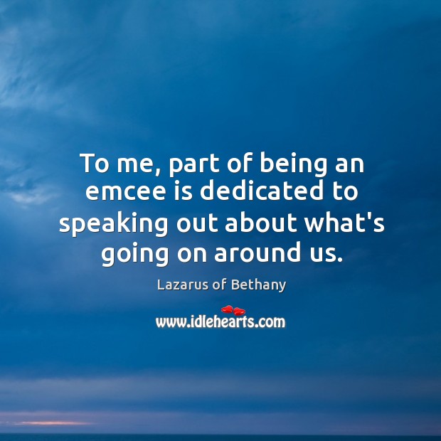To me, part of being an emcee is dedicated to speaking out Lazarus of Bethany Picture Quote