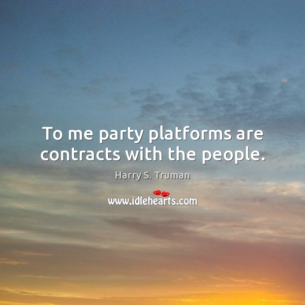 To me party platforms are contracts with the people. Image