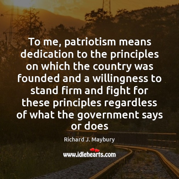 To me, patriotism means dedication to the principles on which the country Richard J. Maybury Picture Quote